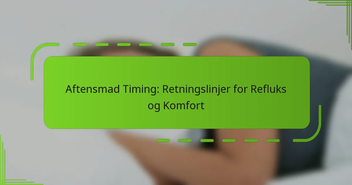 Aftensmad Timing: Retningslinjer for Refluks og Komfort