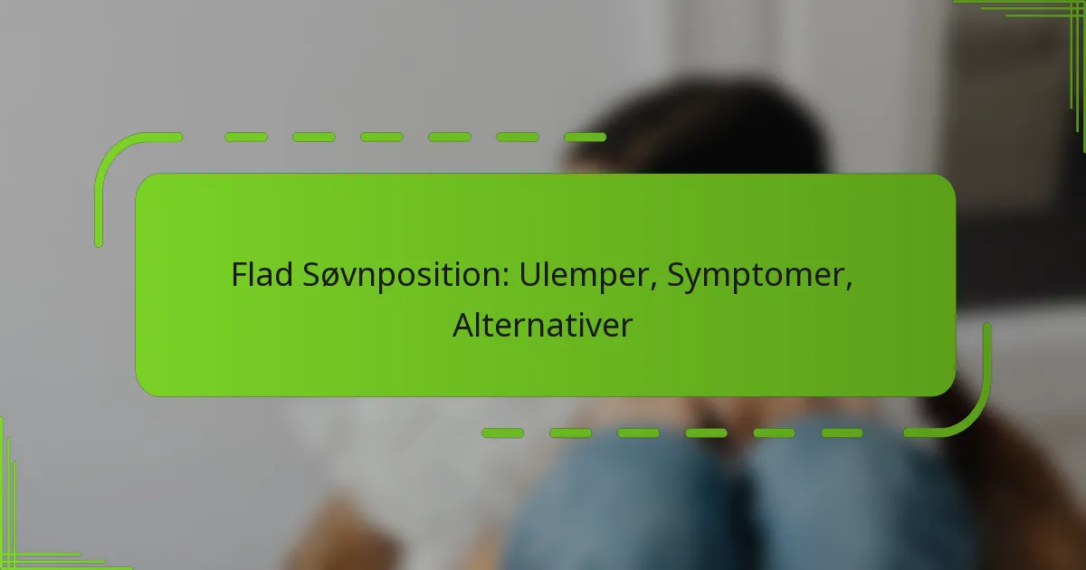 Flad Søvnposition: Ulemper, Symptomer, Alternativer