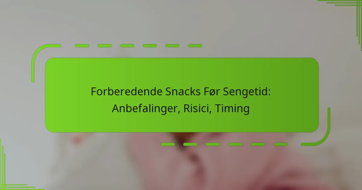 Forberedende Snacks Før Sengetid: Anbefalinger, Risici, Timing