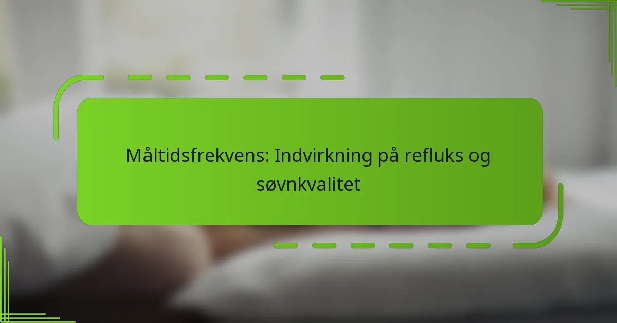 Måltidsfrekvens: Indvirkning på refluks og søvnkvalitet