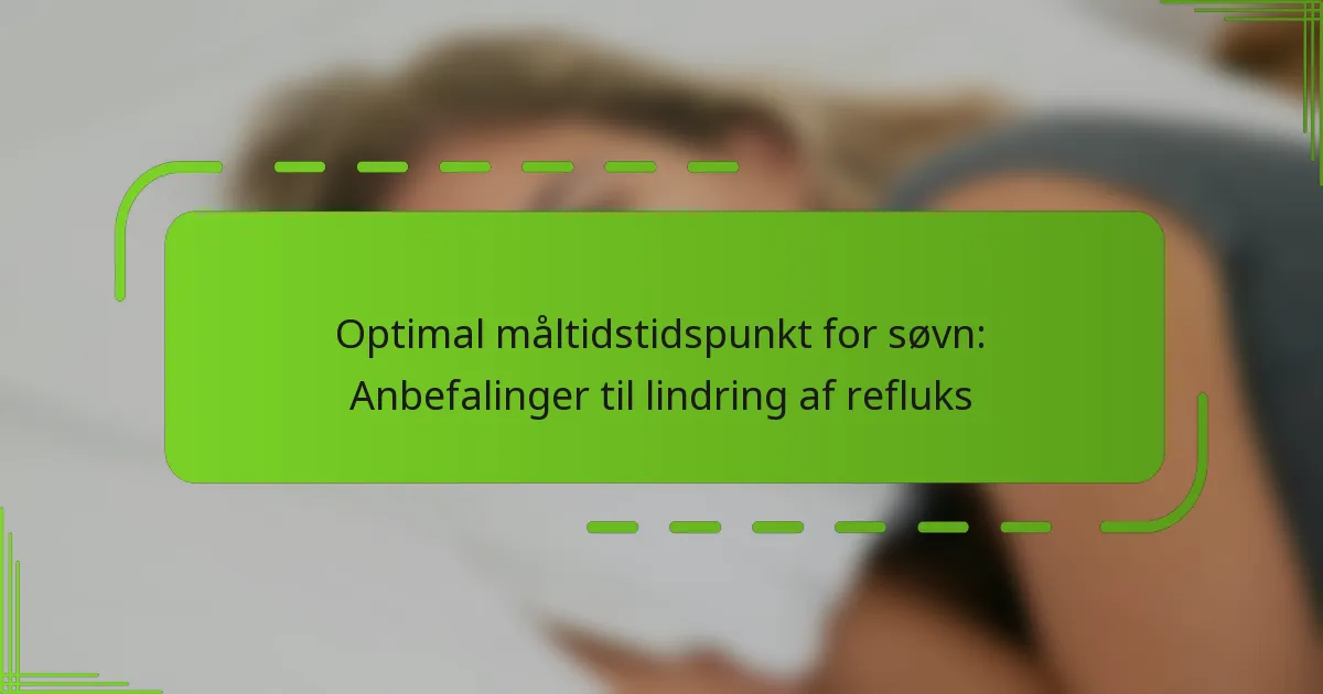 Optimal måltidstidspunkt for søvn: Anbefalinger til lindring af refluks