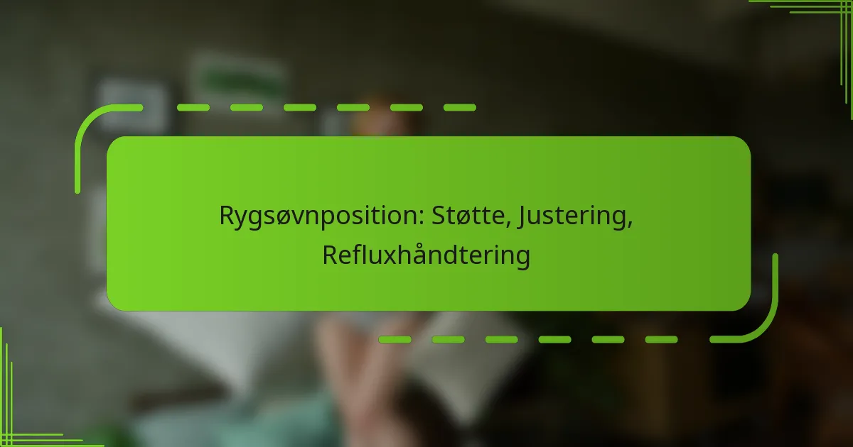 Rygsøvnposition: Støtte, Justering, Refluxhåndtering