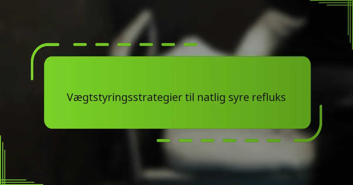 Vægtstyringsstrategier til natlig syre refluks