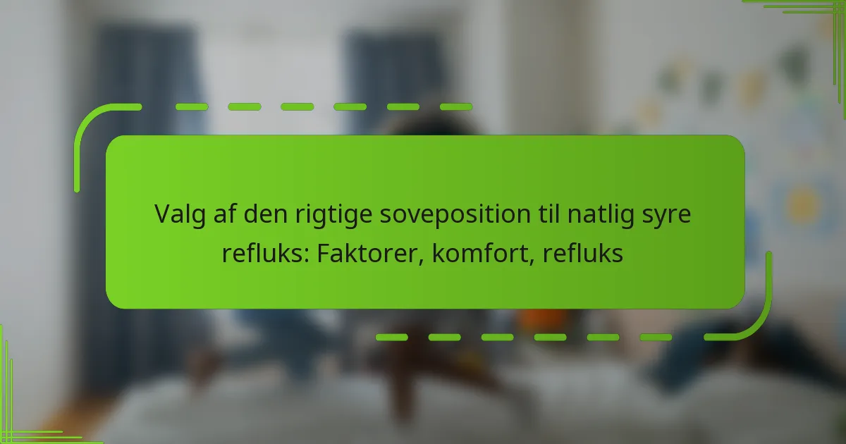 Valg af den rigtige soveposition til natlig syre refluks: Faktorer, komfort, refluks