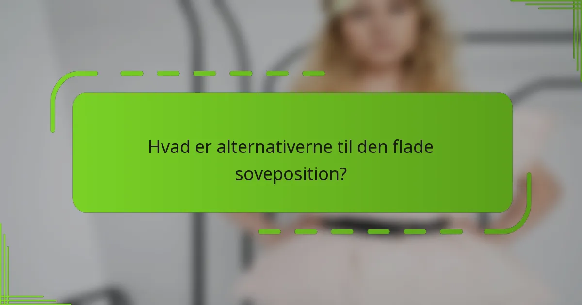 Hvad er alternativerne til den flade soveposition?