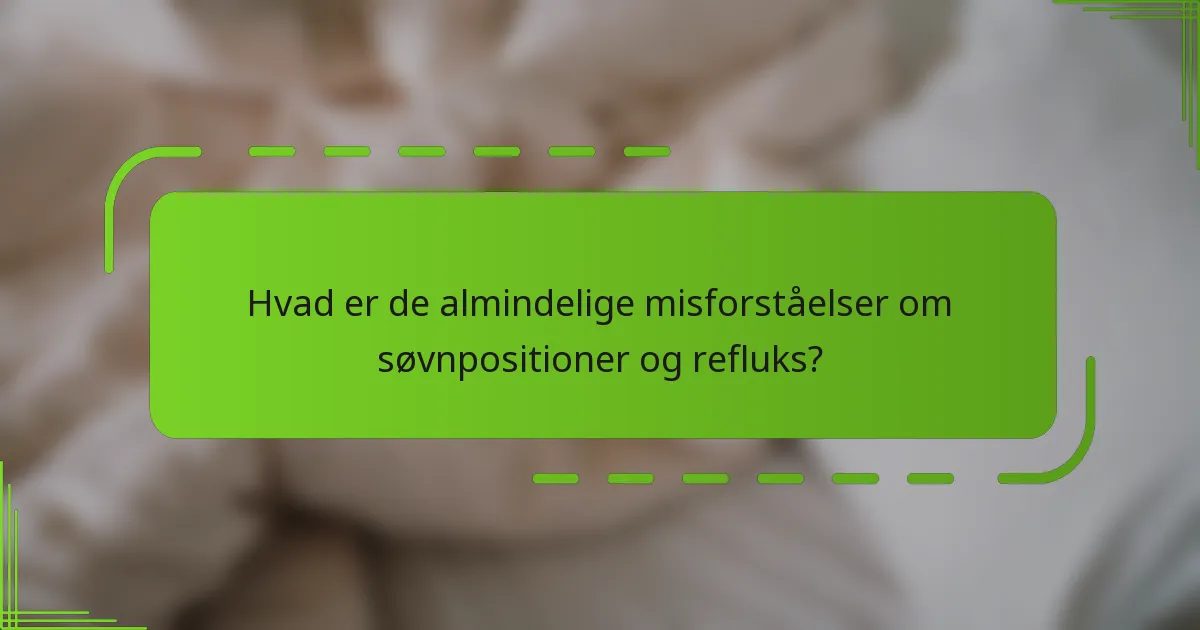 Hvad er de almindelige misforståelser om søvnpositioner og refluks?