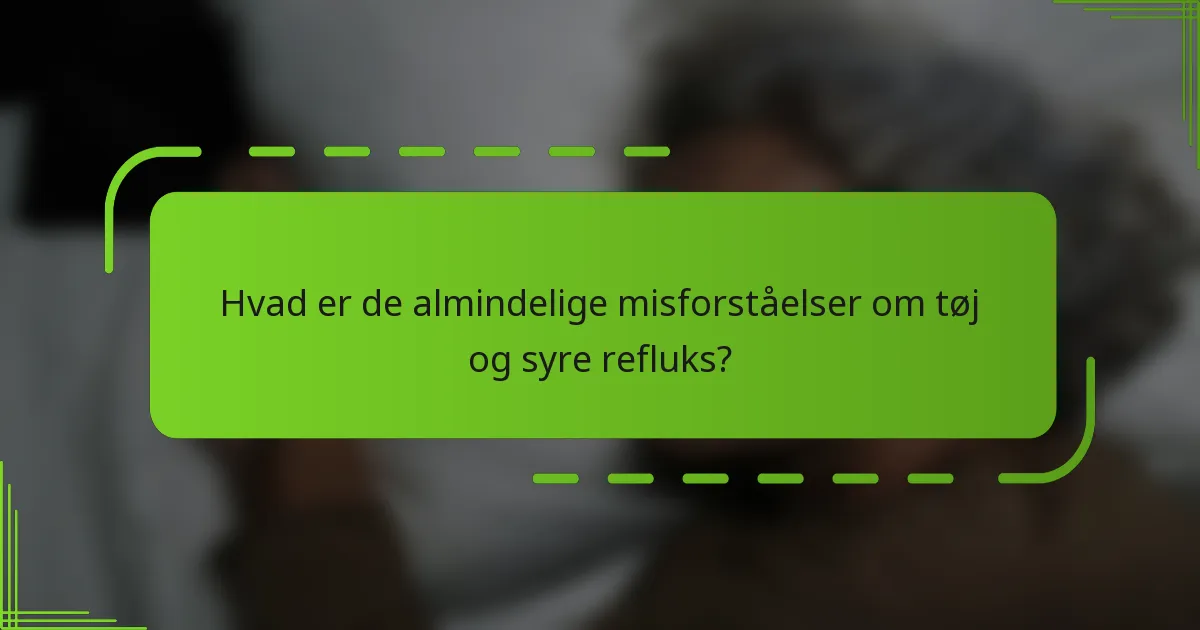 Hvad er de almindelige misforståelser om tøj og syre refluks?