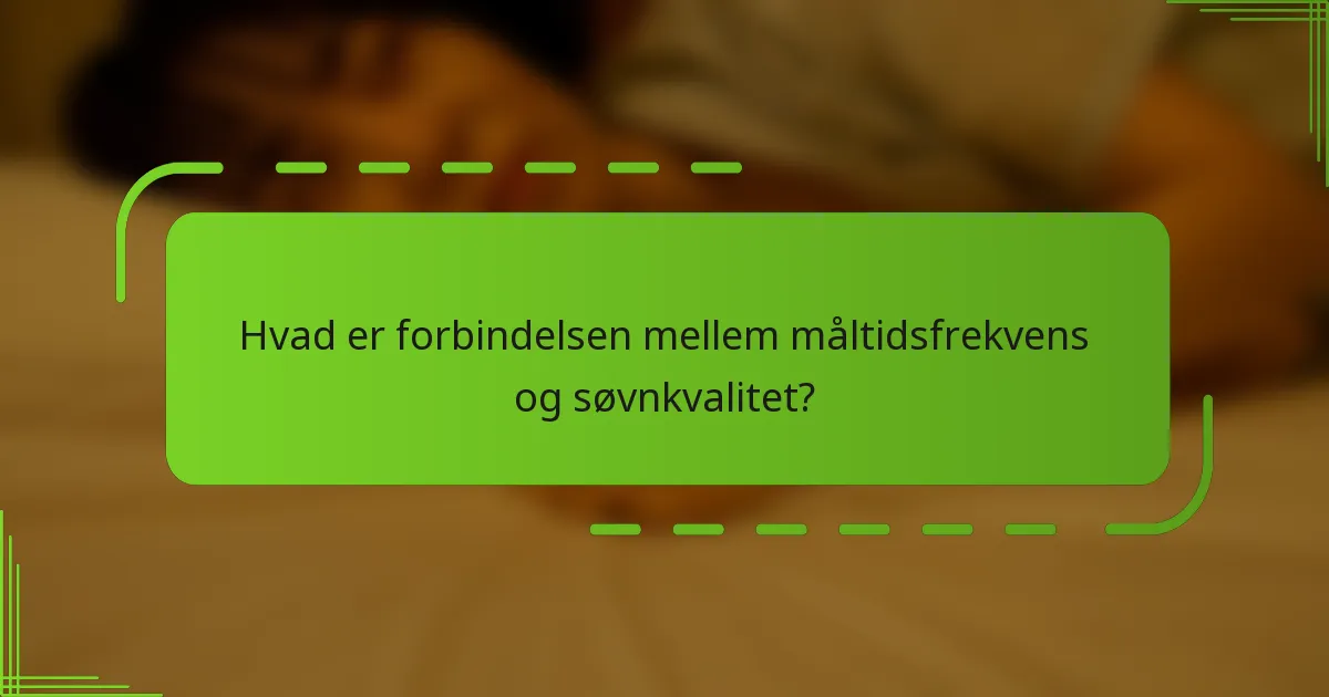 Hvad er forbindelsen mellem måltidsfrekvens og søvnkvalitet?