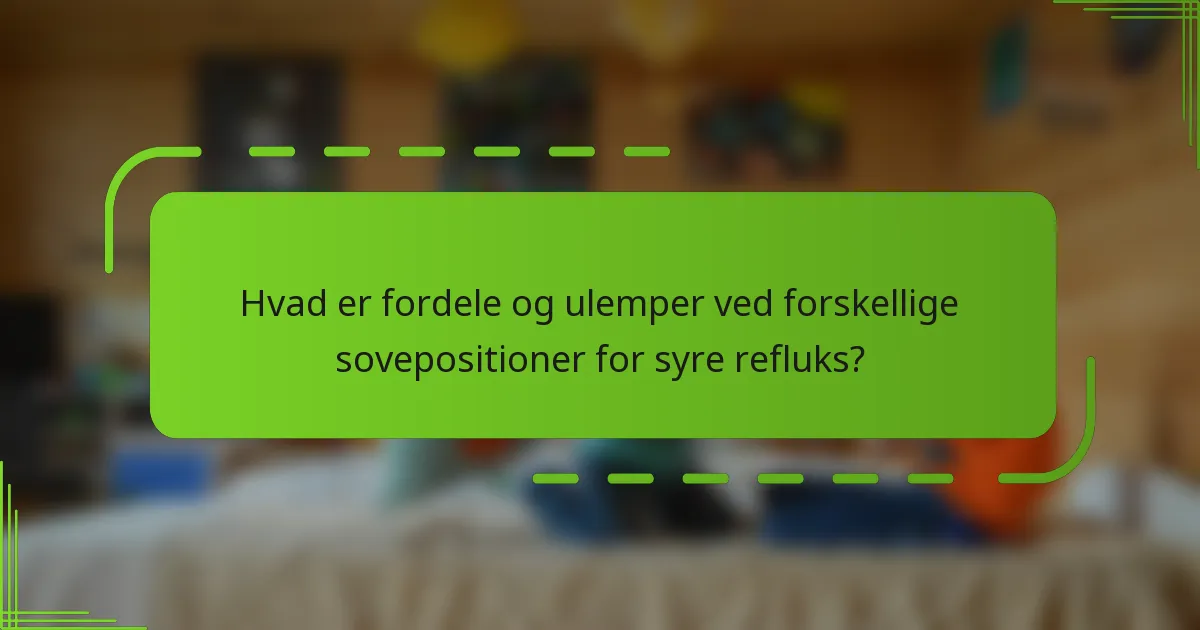 Hvad er fordele og ulemper ved forskellige sovepositioner for syre refluks?