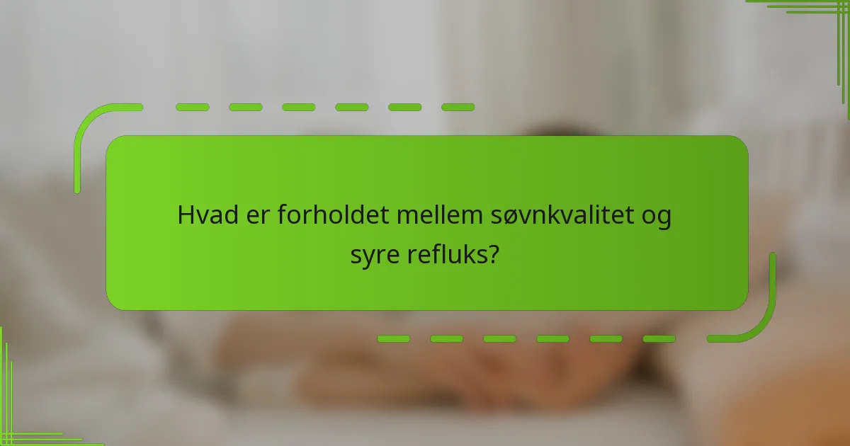 Hvad er forholdet mellem søvnkvalitet og syre refluks?