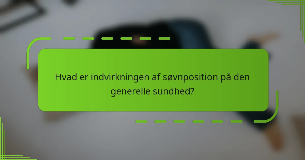 Hvad er indvirkningen af søvnposition på den generelle sundhed?