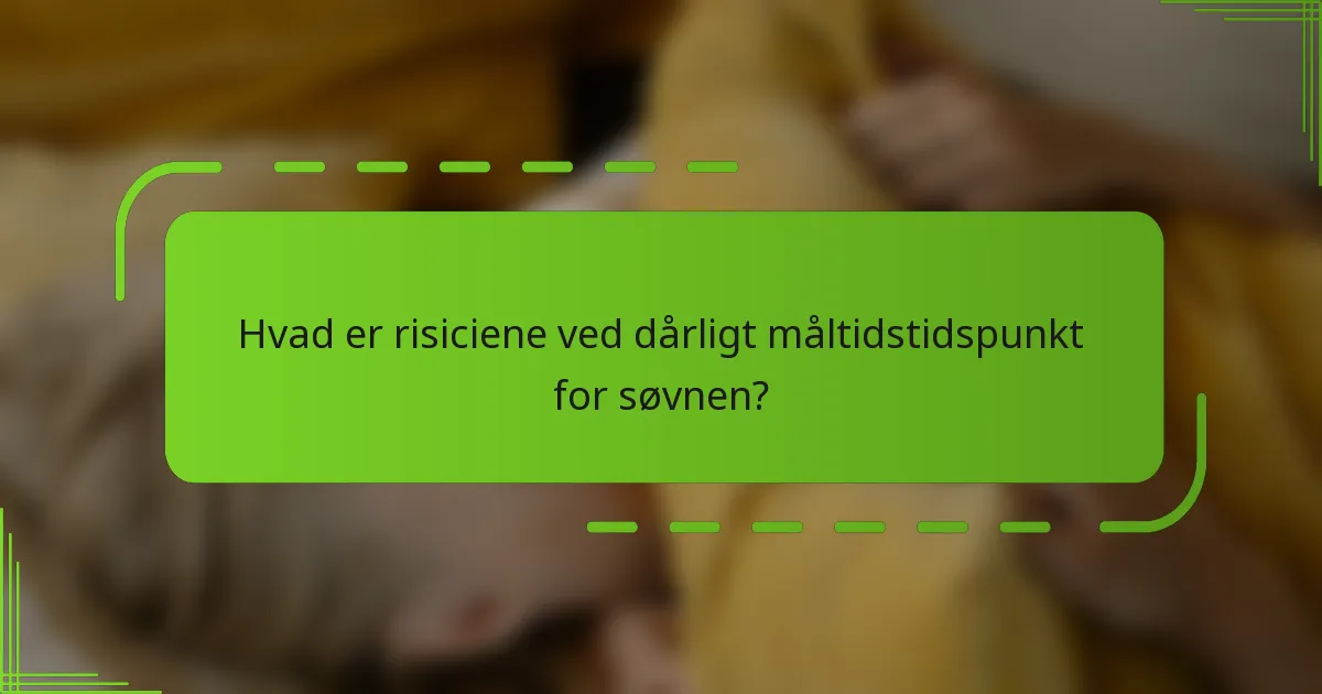 Hvad er risiciene ved dårligt måltidstidspunkt for søvnen?