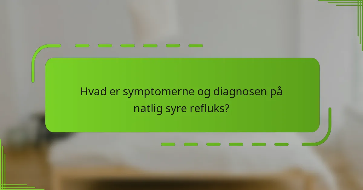Hvad er symptomerne og diagnosen på natlig syre refluks?