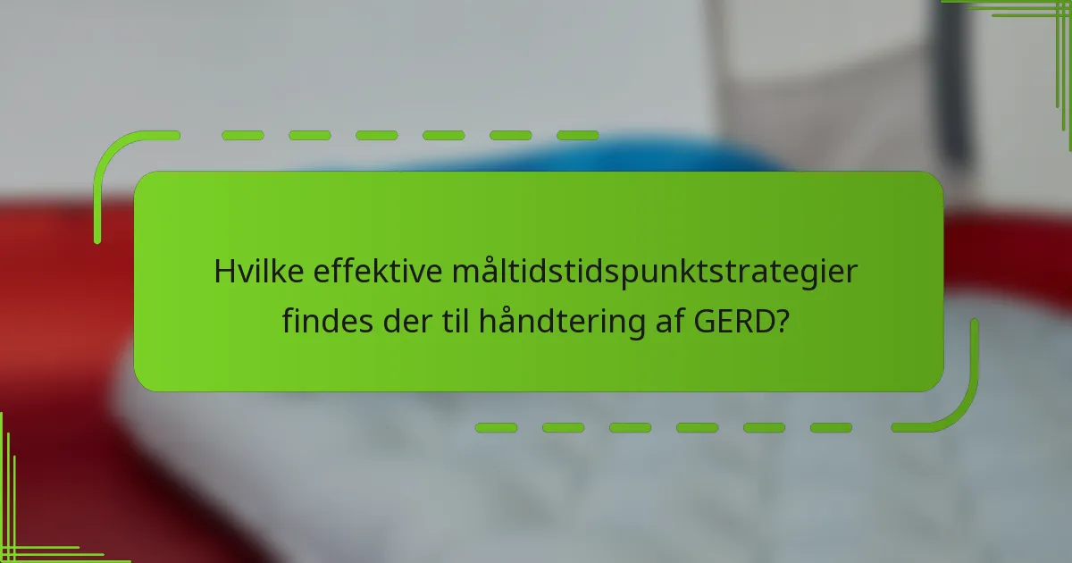 Hvilke effektive måltidstidspunktstrategier findes der til håndtering af GERD?