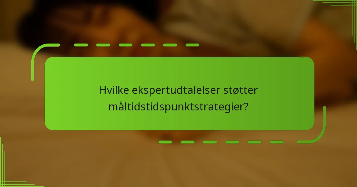 Hvilke ekspertudtalelser støtter måltidstidspunktstrategier?