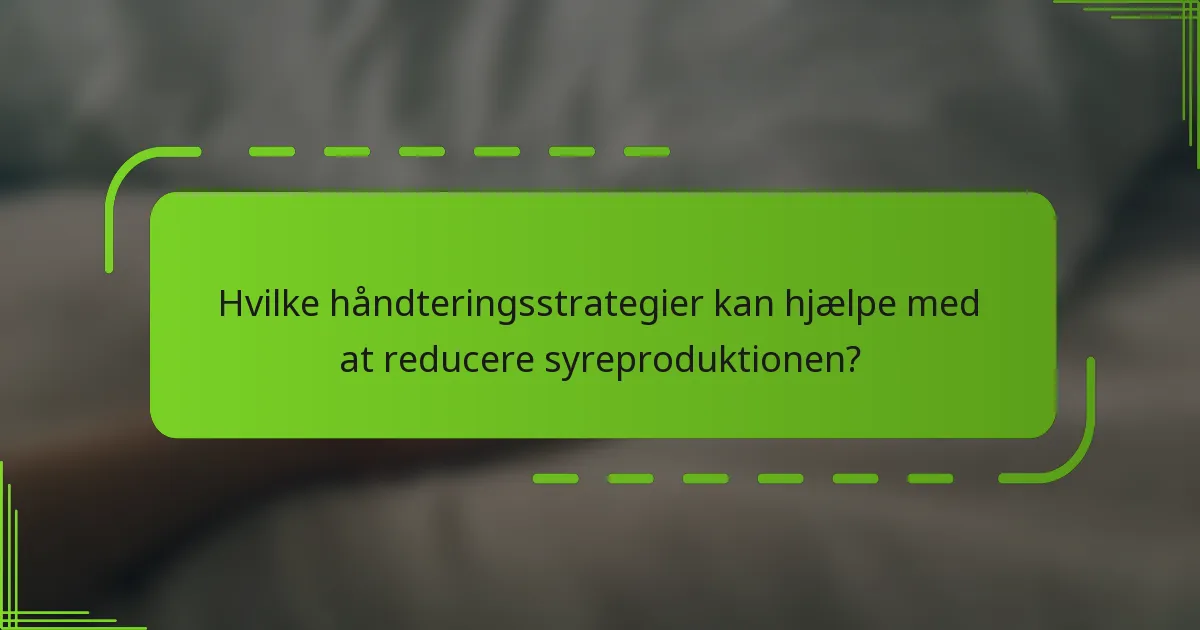 Hvilke håndteringsstrategier kan hjælpe med at reducere syreproduktionen?