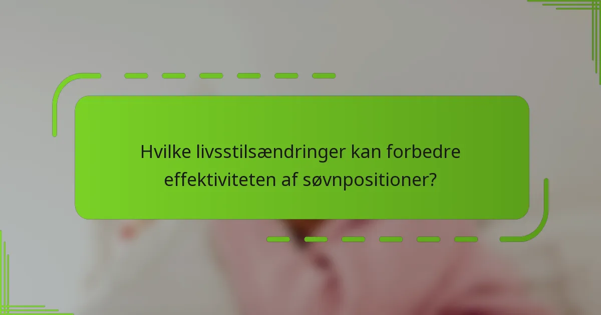 Hvilke livsstilsændringer kan forbedre effektiviteten af søvnpositioner?