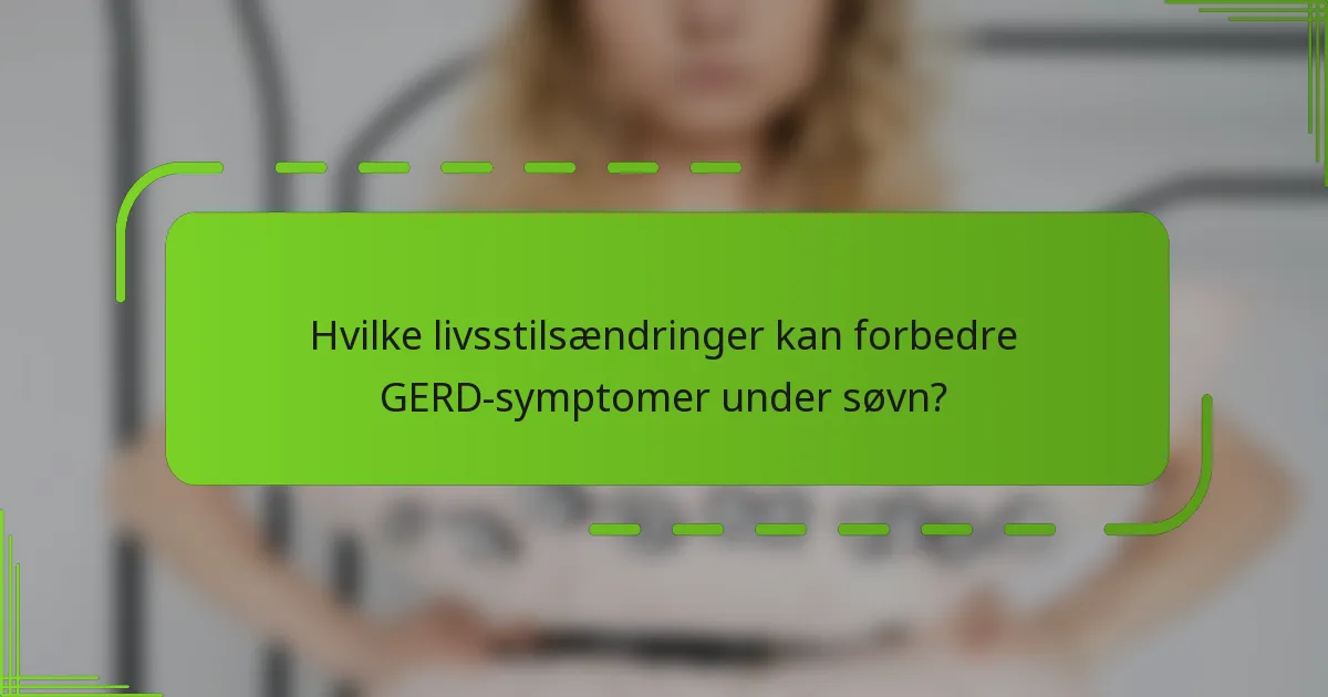 Hvilke livsstilsændringer kan forbedre GERD-symptomer under søvn?