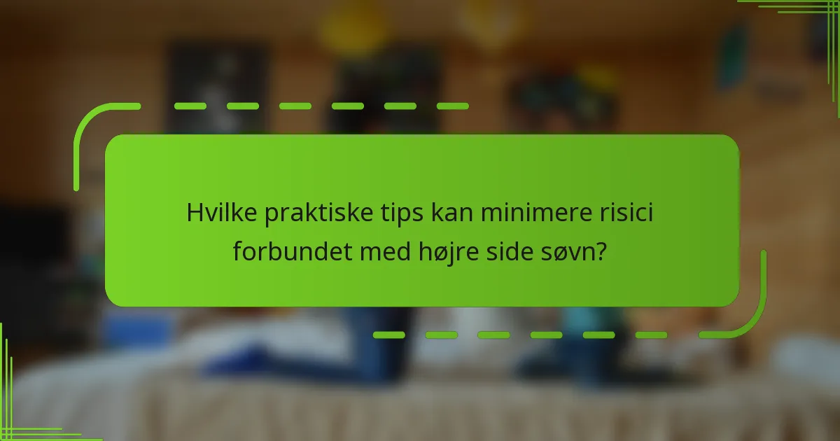 Hvilke praktiske tips kan minimere risici forbundet med højre side søvn?
