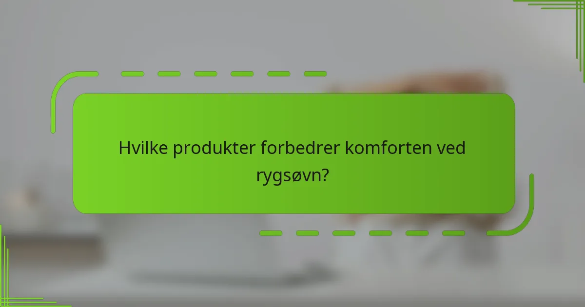 Hvilke produkter forbedrer komforten ved rygsøvn?