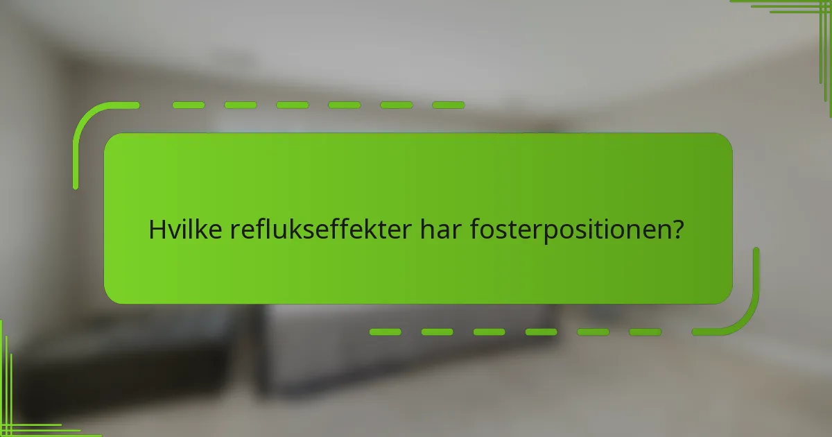 Hvilke reflukseffekter har fosterpositionen?