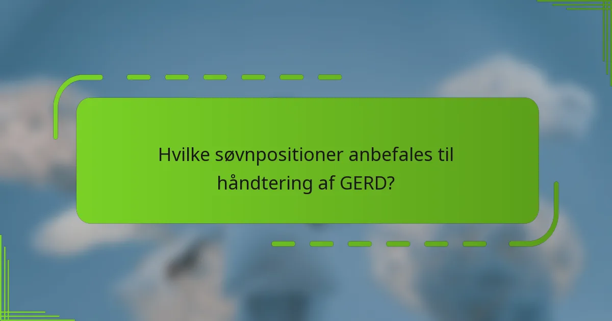 Hvilke søvnpositioner anbefales til håndtering af GERD?