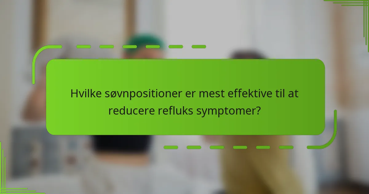 Hvilke søvnpositioner er mest effektive til at reducere refluks symptomer?