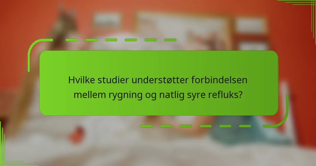 Hvilke studier understøtter forbindelsen mellem rygning og natlig syre refluks?