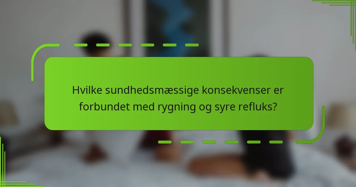 Hvilke sundhedsmæssige konsekvenser er forbundet med rygning og syre refluks?
