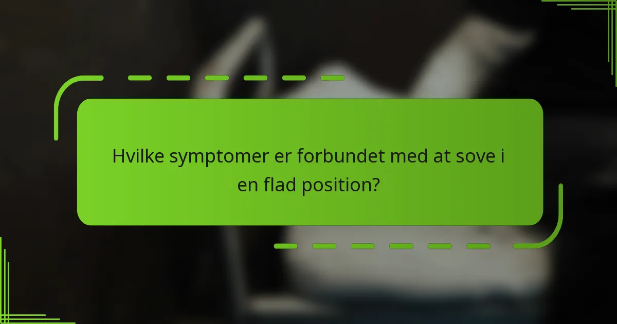Hvilke symptomer er forbundet med at sove i en flad position?