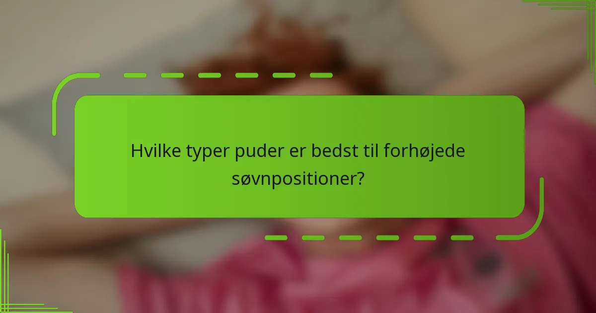 Hvilke typer puder er bedst til forhøjede søvnpositioner?