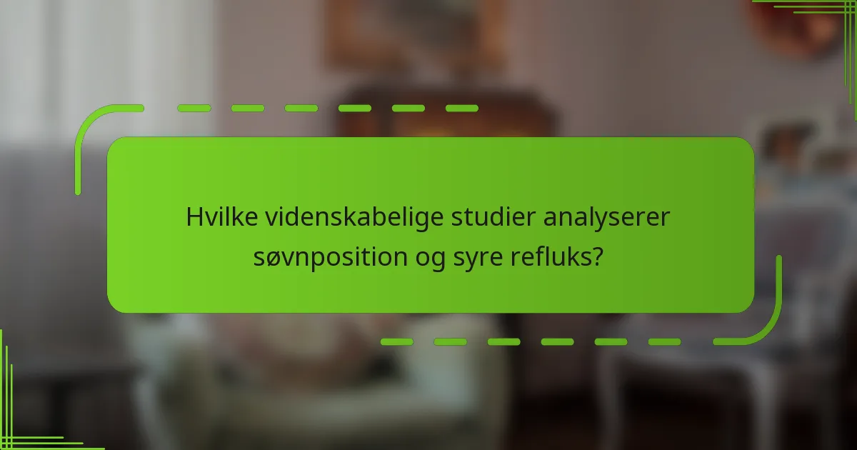 Hvilke videnskabelige studier analyserer søvnposition og syre refluks?