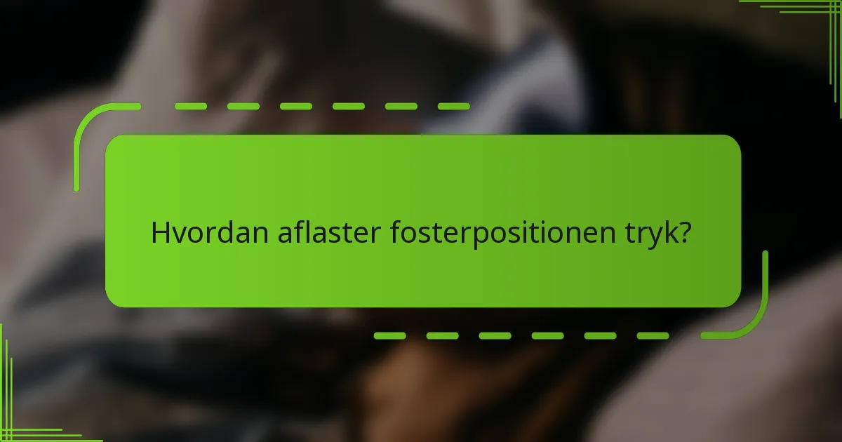 Hvordan aflaster fosterpositionen tryk?