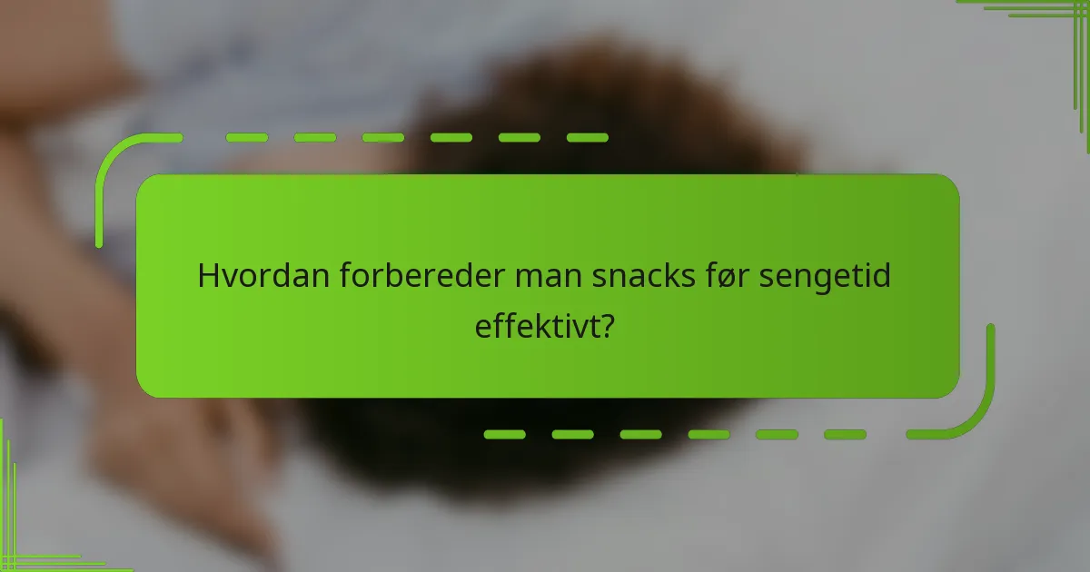 Hvordan forbereder man snacks før sengetid effektivt?