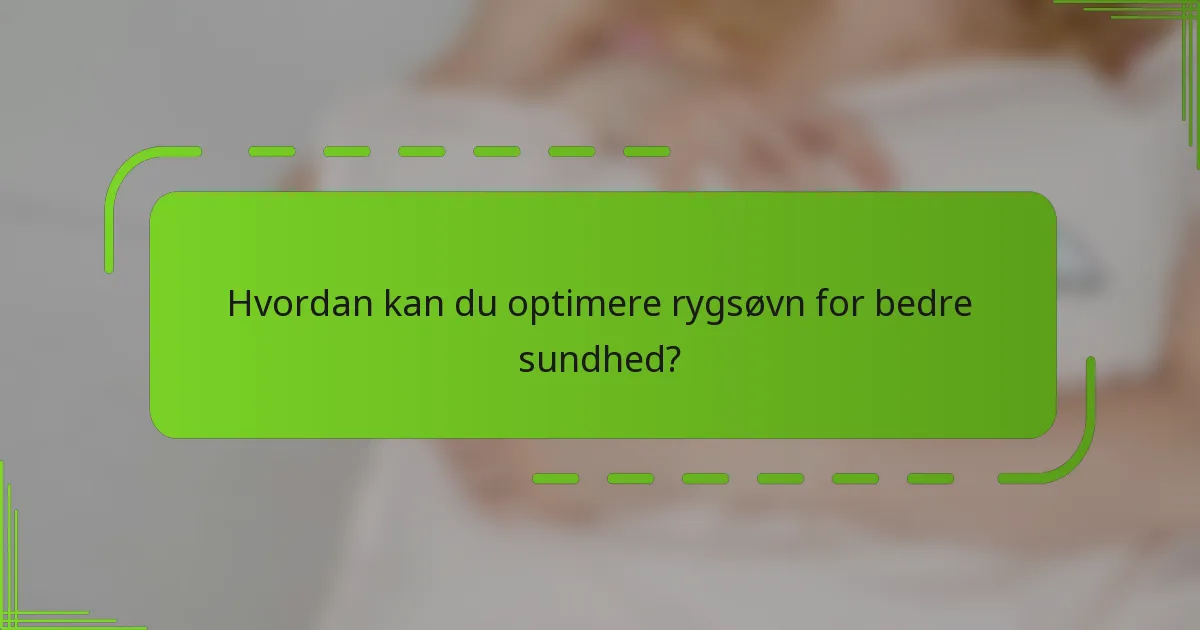 Hvordan kan du optimere rygsøvn for bedre sundhed?