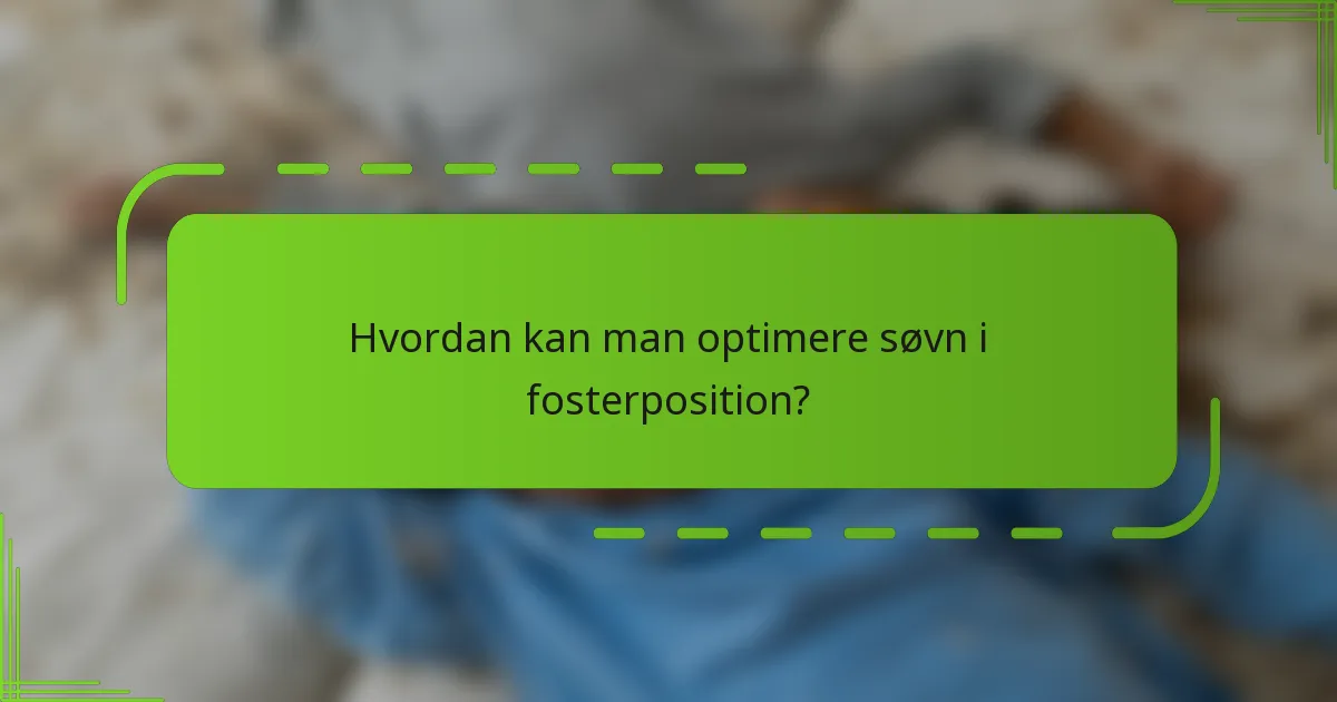 Hvordan kan man optimere søvn i fosterposition?