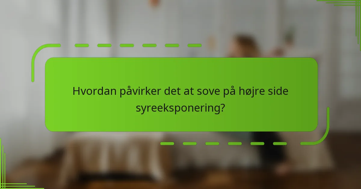 Hvordan påvirker det at sove på højre side syreeksponering?