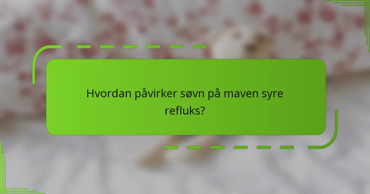Hvordan påvirker søvn på maven syre refluks?
