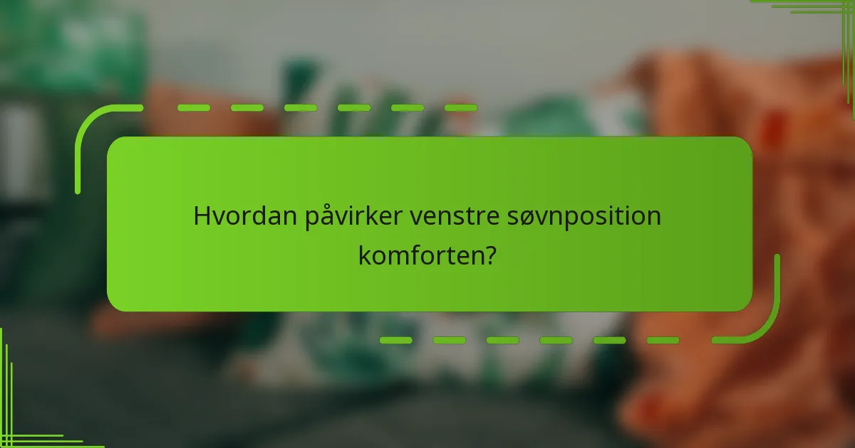 Hvordan påvirker venstre søvnposition komforten?