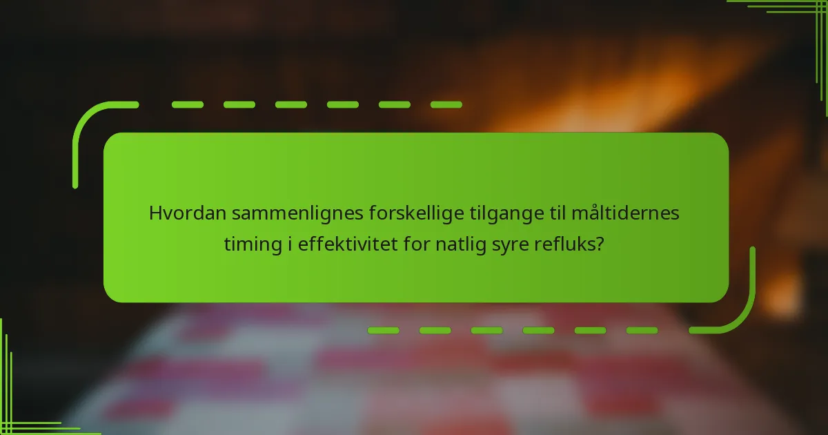 Hvordan sammenlignes forskellige tilgange til måltidernes timing i effektivitet for natlig syre refluks?