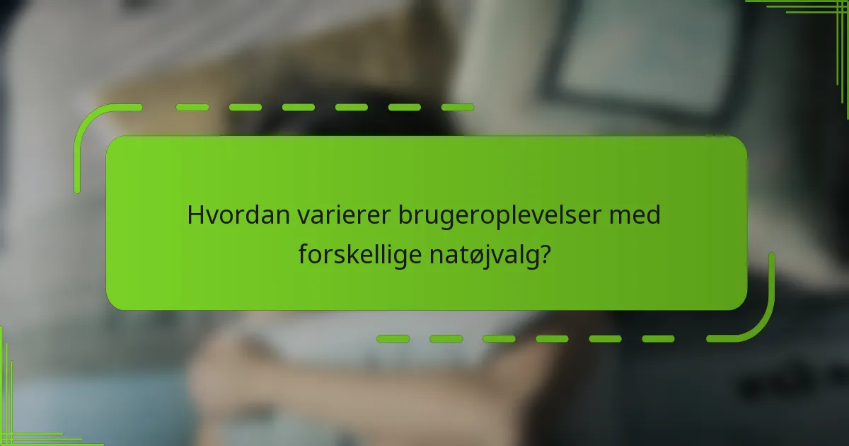Hvordan varierer brugeroplevelser med forskellige natøjvalg?