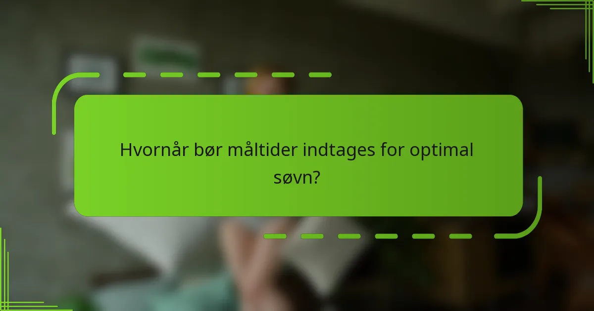 Hvornår bør måltider indtages for optimal søvn?